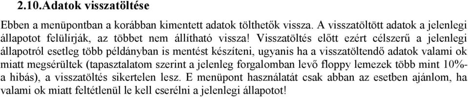 Visszatöltés előtt ezért célszerű a jelenlegi állapotról esetleg több példányban is mentést készíteni, ugyanis ha a visszatöltendő adatok valami ok