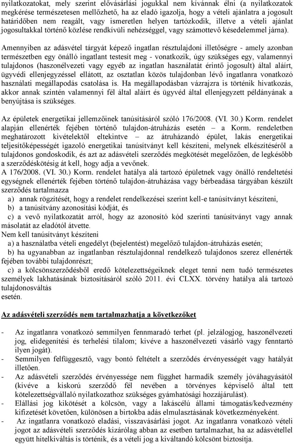 Amennyiben az adásvétel tárgyát képező ingatlan résztulajdoni illetőségre - amely azonban természetben egy önálló ingatlant testesít meg - vonatkozik, úgy szükséges egy, valamennyi tulajdonos