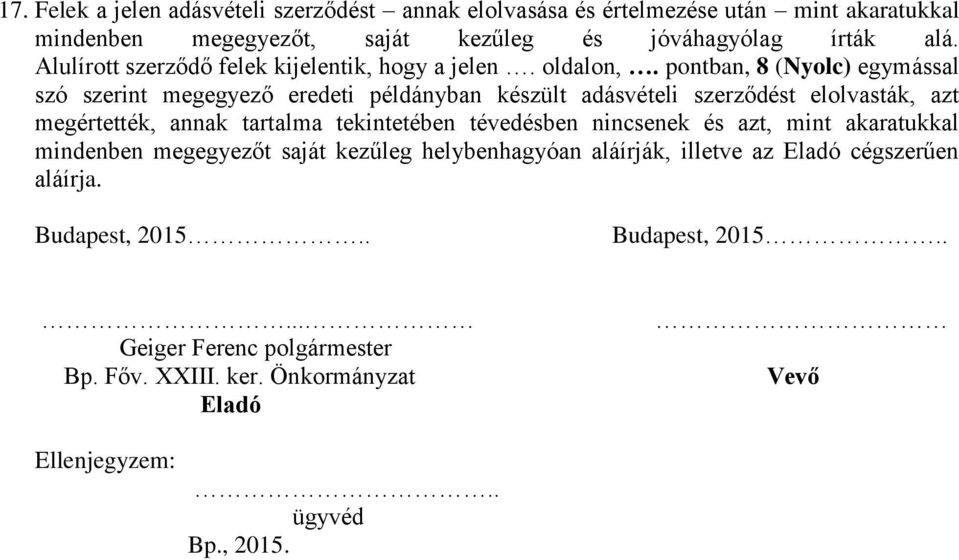 pontban, 8 (Nyolc) egymással szó szerint megegyező eredeti példányban készült adásvételi szerződést elolvasták, azt megértették, annak tartalma tekintetében