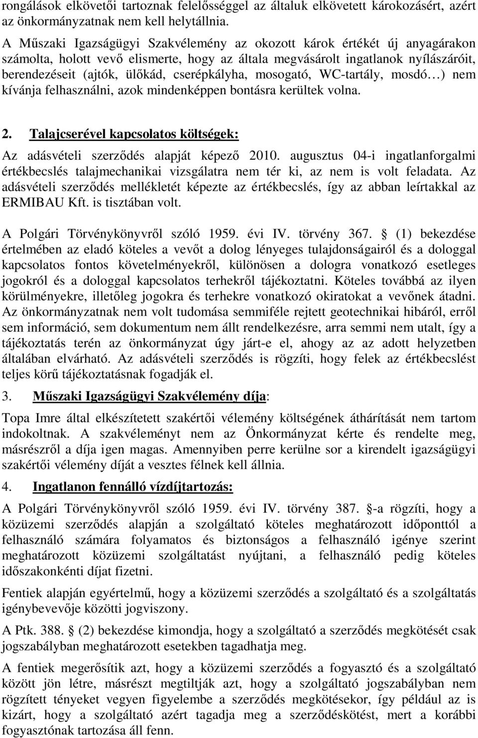 cserépkályha, mosogató, WC-tartály, mosdó ) nem kívánja felhasználni, azok mindenképpen bontásra kerültek volna. 2. Talajcserével kapcsolatos költségek: Az adásvételi szerződés alapját képező 2010.