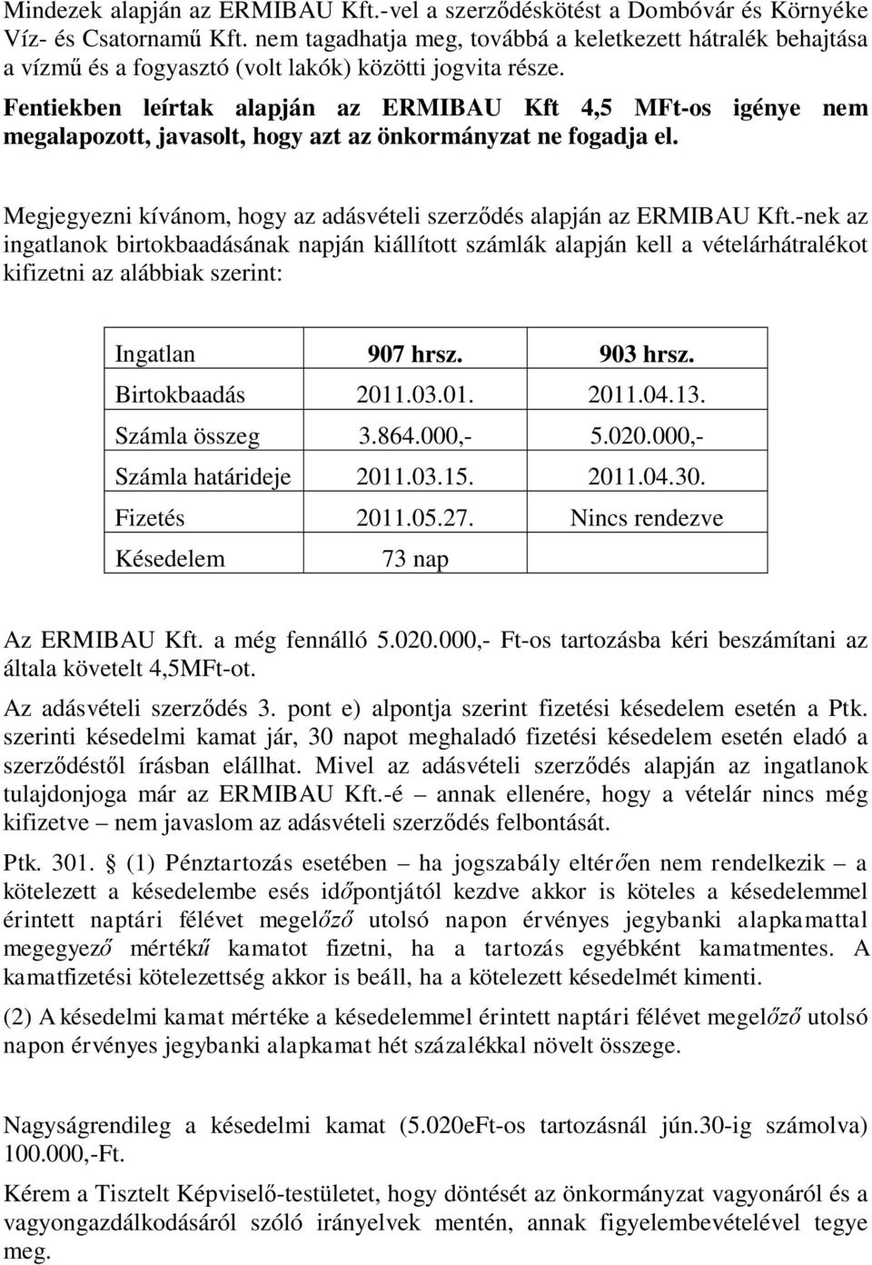 Fentiekben leírtak alapján az ERMIBAU Kft 4,5 MFt-os igénye nem megalapozott, javasolt, hogy azt az önkormányzat ne fogadja el.