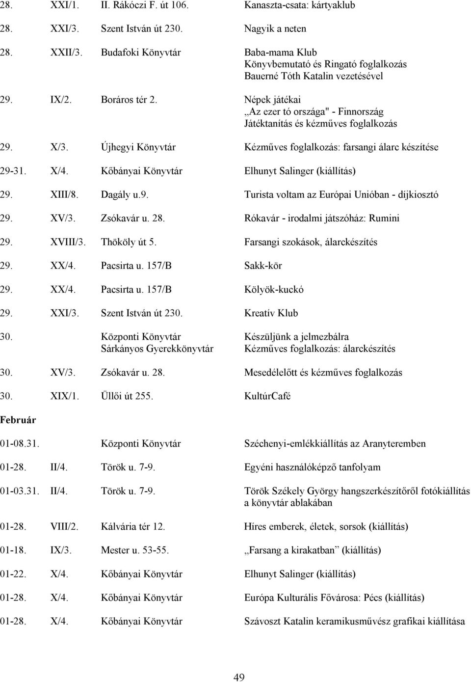 Népek játékai Az ezer tó országa" - Finnország Játéktanítás és kézműves foglalkozás 29. X/3. Újhegyi Könyvtár Kézműves foglalkozás: farsangi álarc készítése 29-31. X/4.