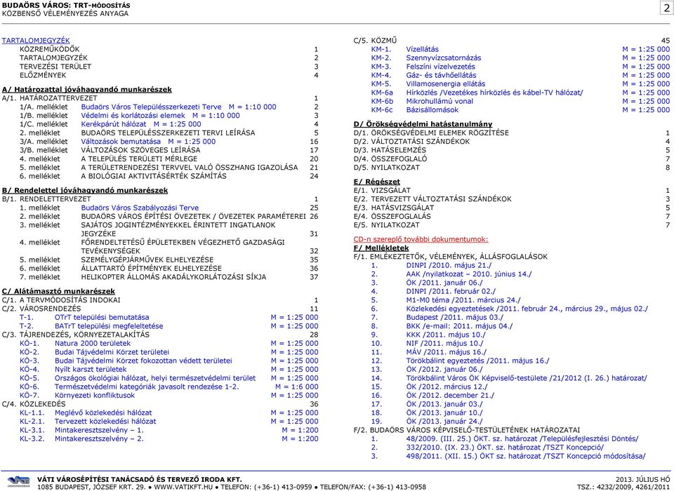 melléklet BUDAÖRS TELEPÜLÉSSZERKEZETI TERVI LEÍRÁSA 5 3/A. melléklet Változások bemutatása M = 1:25 000 16 3/B. melléklet VÁLTOZÁSOK SZÖVEGES LEÍRÁSA 17 4. melléklet A TELEPÜLÉS TERÜLETI MÉRLEGE 20 5.