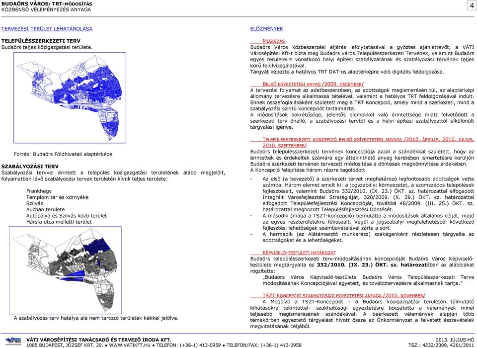 területeire vonatkozó helyi építési szabályzatának és szabályozási tervének teljes körű felülvizsgálatával. Tárgyát képezte a hatályos TRT DAT-os alaptérképre való digitális feldolgozása.