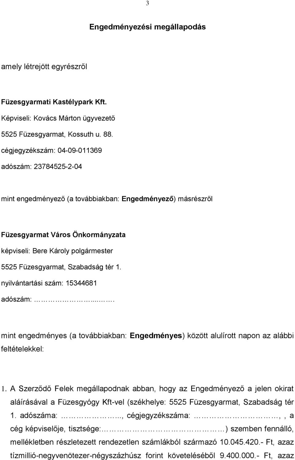 Szabadság tér 1. nyilvántartási szám: 15344681 adószám:.... mint engedményes (a továbbiakban: Engedményes) között alulírott napon az alábbi feltételekkel: 1.