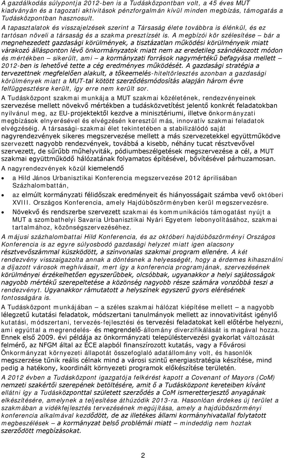 A megbízói kör szélesítése bár a megnehezedett gazdasági körülmények, a tisztázatlan működési körülményeik miatt várakozó állásponton lévő önkormányzatok miatt nem az eredetileg szándékozott módon és