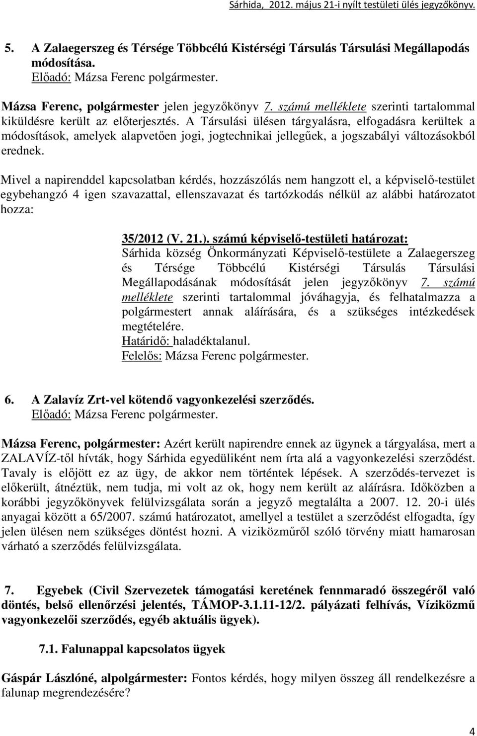 A Társulási ülésen tárgyalásra, elfogadásra kerültek a módosítások, amelyek alapvetıen jogi, jogtechnikai jellegőek, a jogszabályi változásokból erednek. 35/2012 (V. 21.).