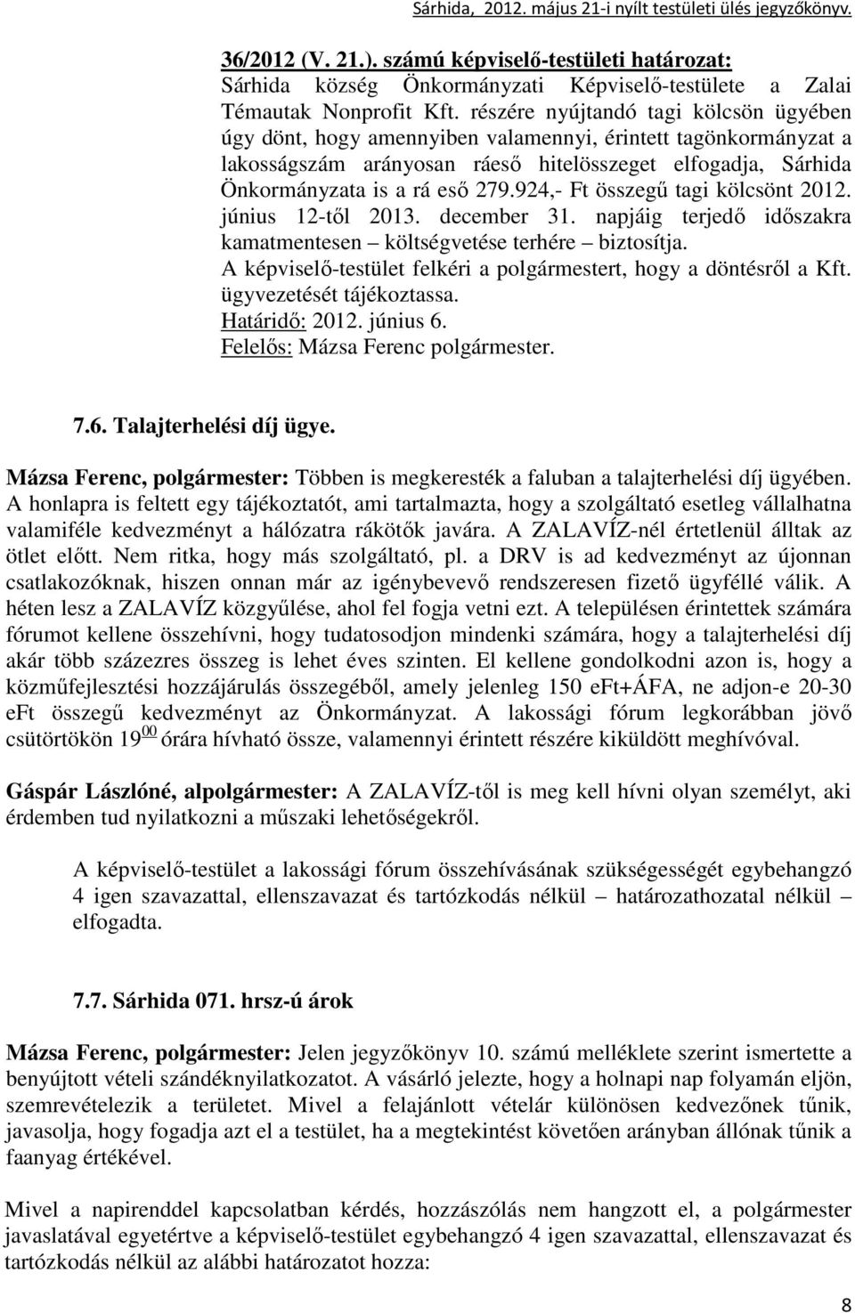 924,- Ft összegő tagi kölcsönt 2012. június 12-tıl 2013. december 31. napjáig terjedı idıszakra kamatmentesen költségvetése terhére biztosítja.