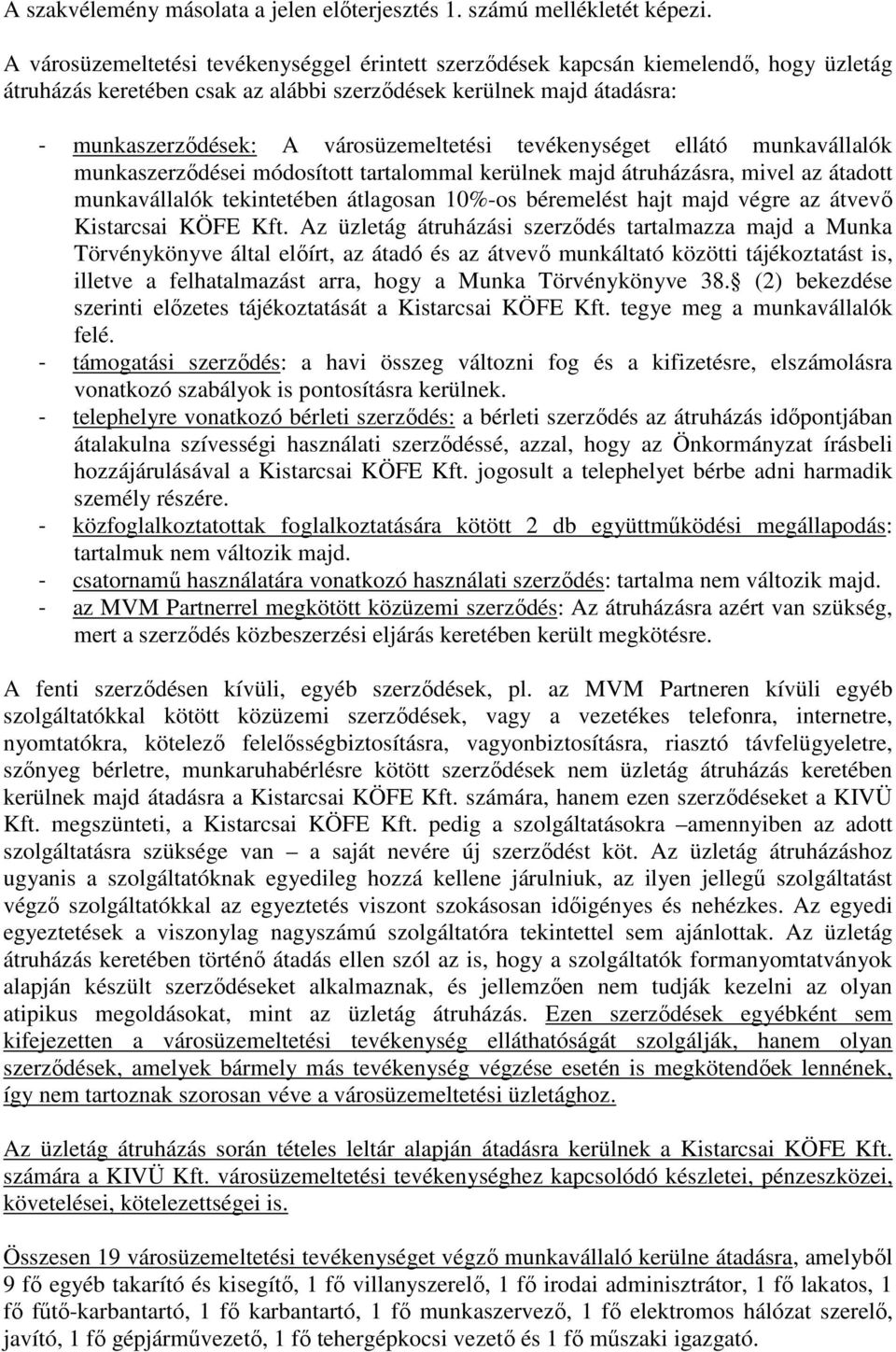 tevékenységet ellátó munkavállalók munkaszerződései módosított tartalommal kerülnek majd átruházásra, mivel az átadott munkavállalók tekintetében átlagosan 10%-os béremelést hajt majd végre az átvevő