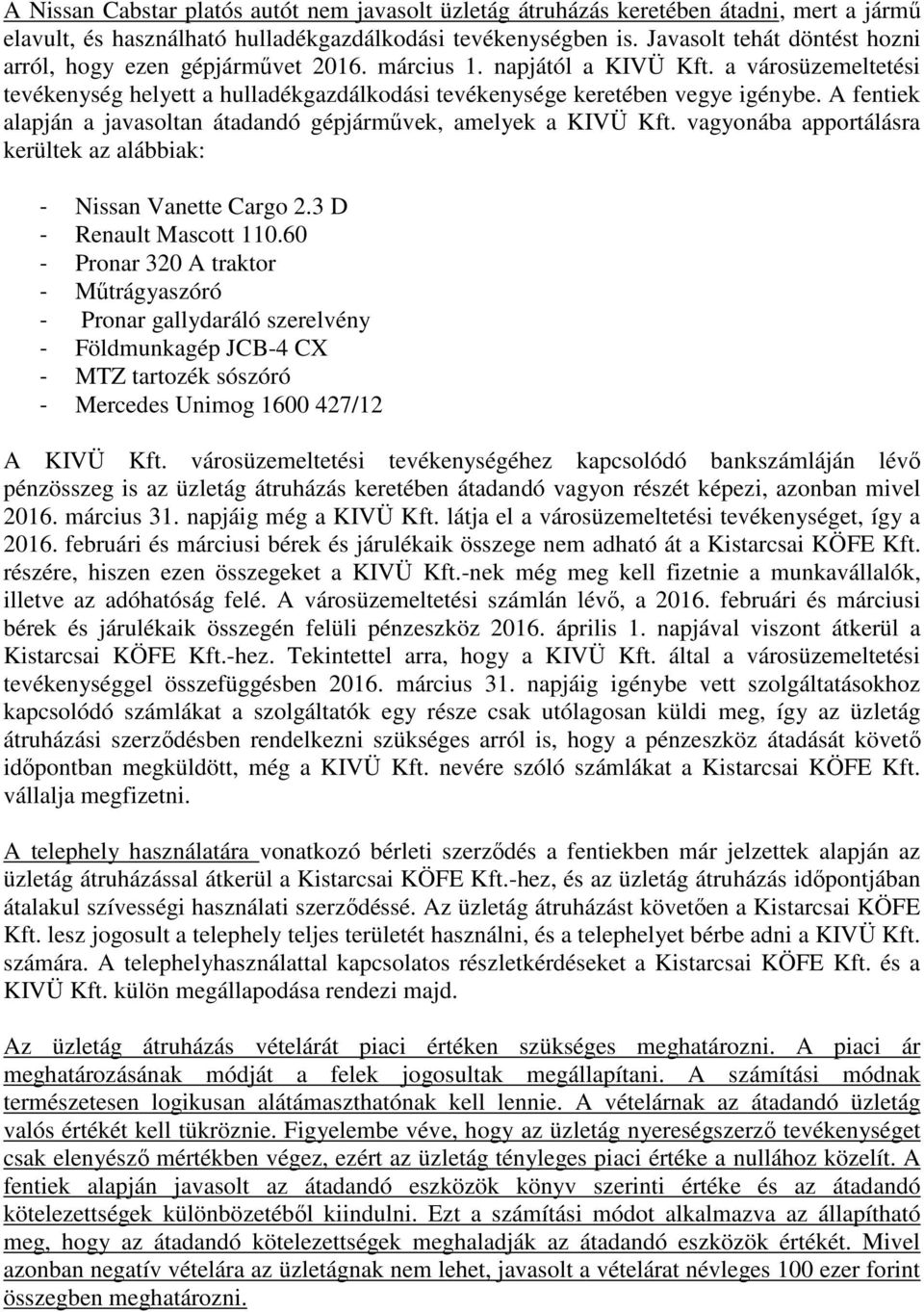 A fentiek alapján a javasoltan átadandó gépjárművek, amelyek a KIVÜ Kft. vagyonába apportálásra kerültek az alábbiak: - Nissan Vanette Cargo 2.3 D - Renault Mascott 110.