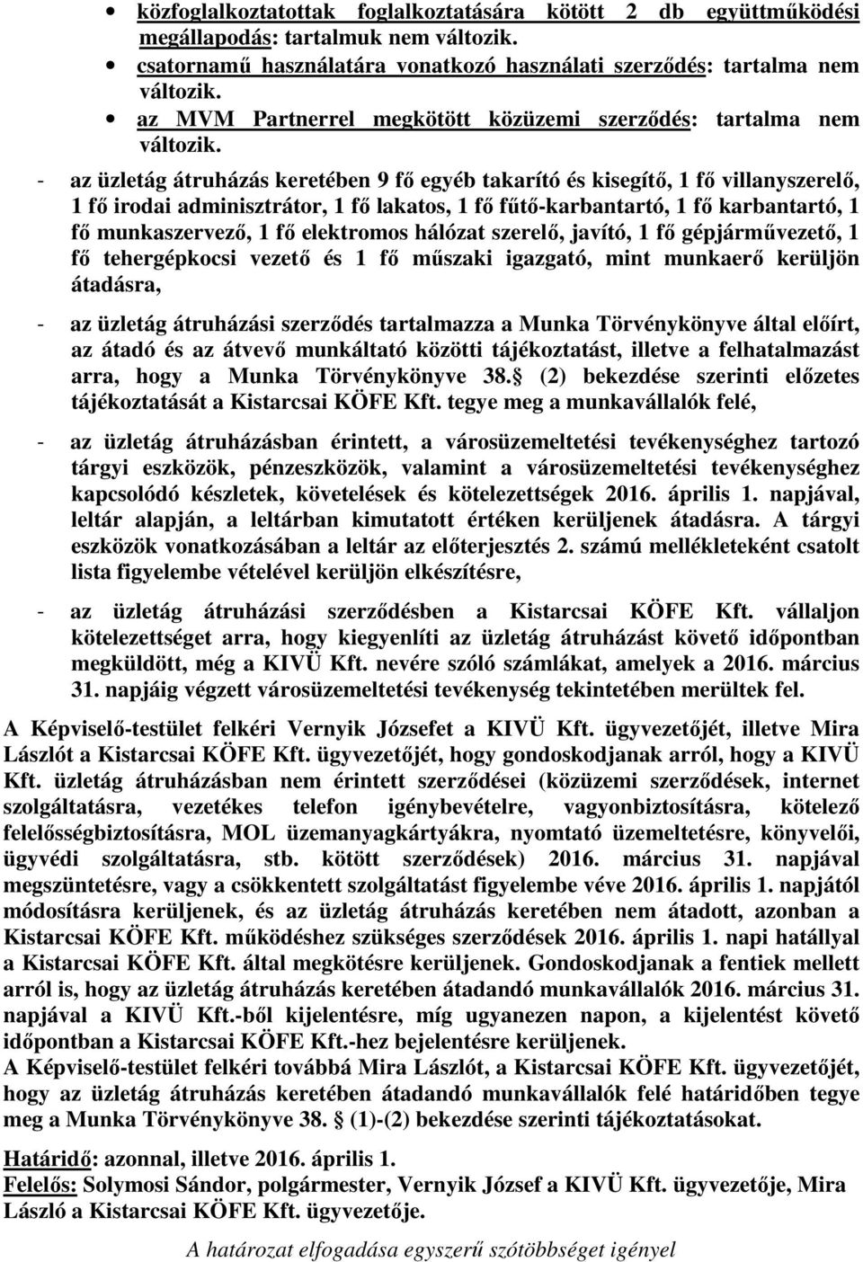 - az üzletág átruházás keretében 9 fő egyéb takarító és kisegítő, 1 fő villanyszerelő, 1 fő irodai adminisztrátor, 1 fő lakatos, 1 fő fűtő-karbantartó, 1 fő karbantartó, 1 fő munkaszervező, 1 fő