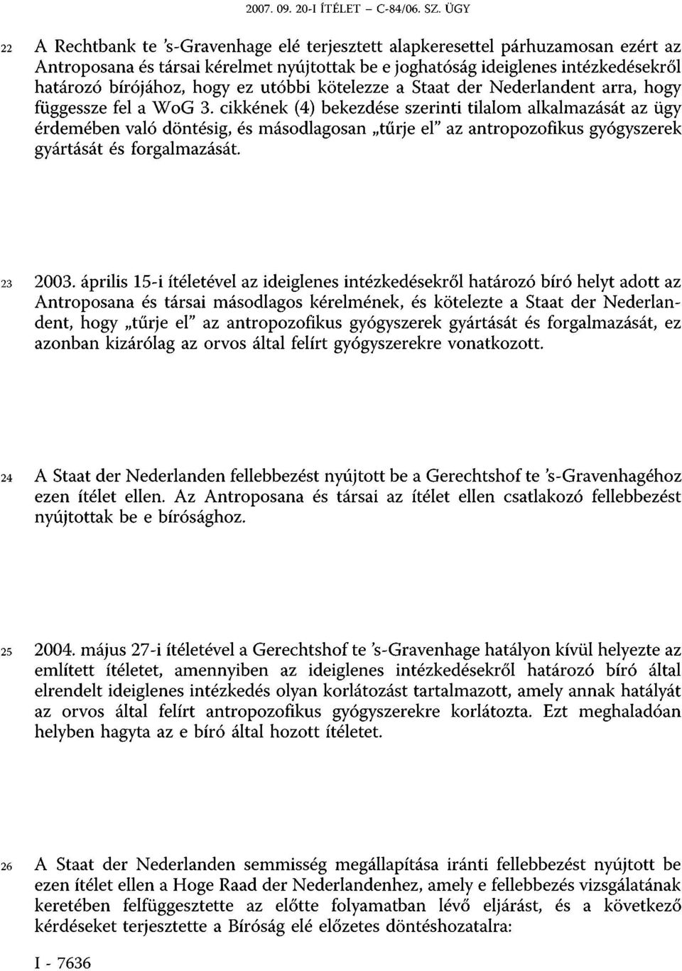 ez utóbbi kötelezze a Staat der Nederlandent arra, hogy függessze fel a WoG 3.