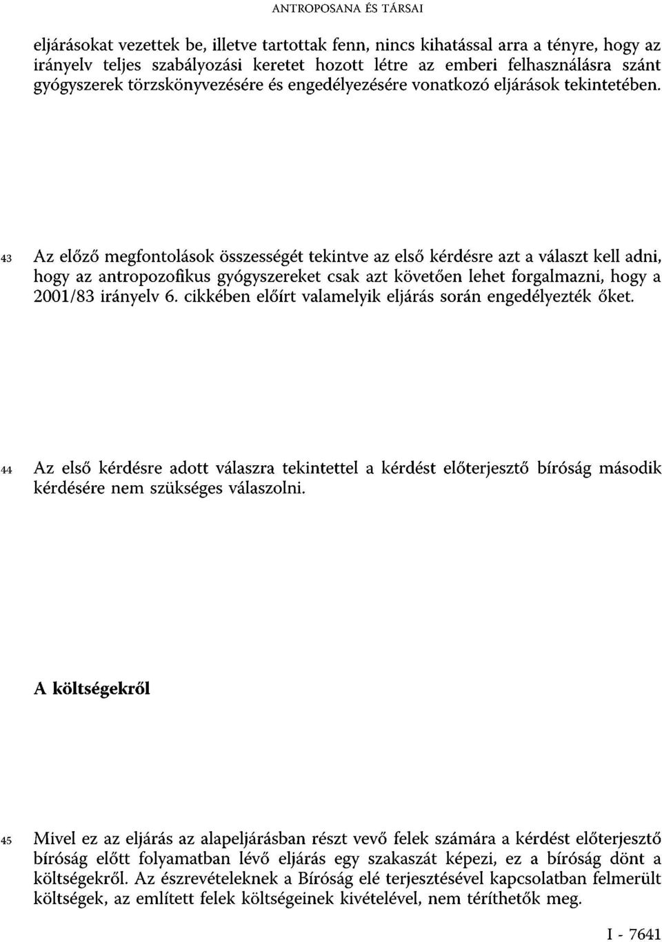 43 Az előző megfontolások összességét tekintve az első kérdésre azt a választ kell adni, hogy az antropozofikus gyógyszereket csak azt követően lehet forgalmazni, hogy a 2001/83 irányelv 6.