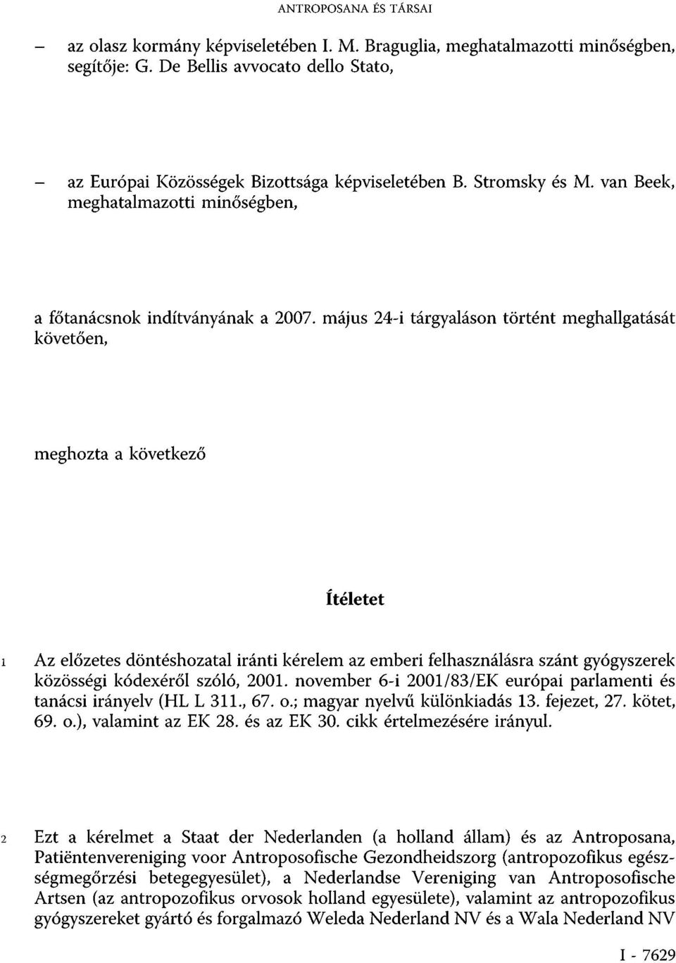 május 24-i tárgyaláson történt meghallgatását követően, meghozta a következő ítéletet 1 Az előzetes döntéshozatal iránti kérelem az emberi felhasználásra szánt gyógyszerek közösségi kódexéről szóló,