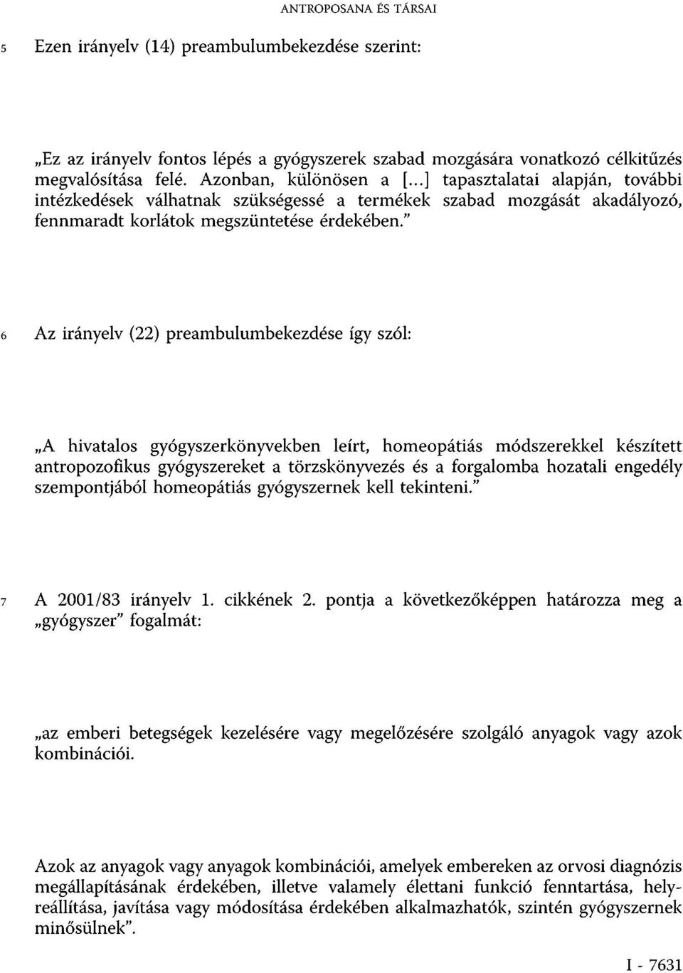 " 6 Az irányelv (22) preambulumbekezdése így szól: A hivatalos gyógyszerkönyvekben leírt, homeopátiás módszerekkel készített antropozofikus gyógyszereket a törzskönyvezés és a forgalomba hozatali