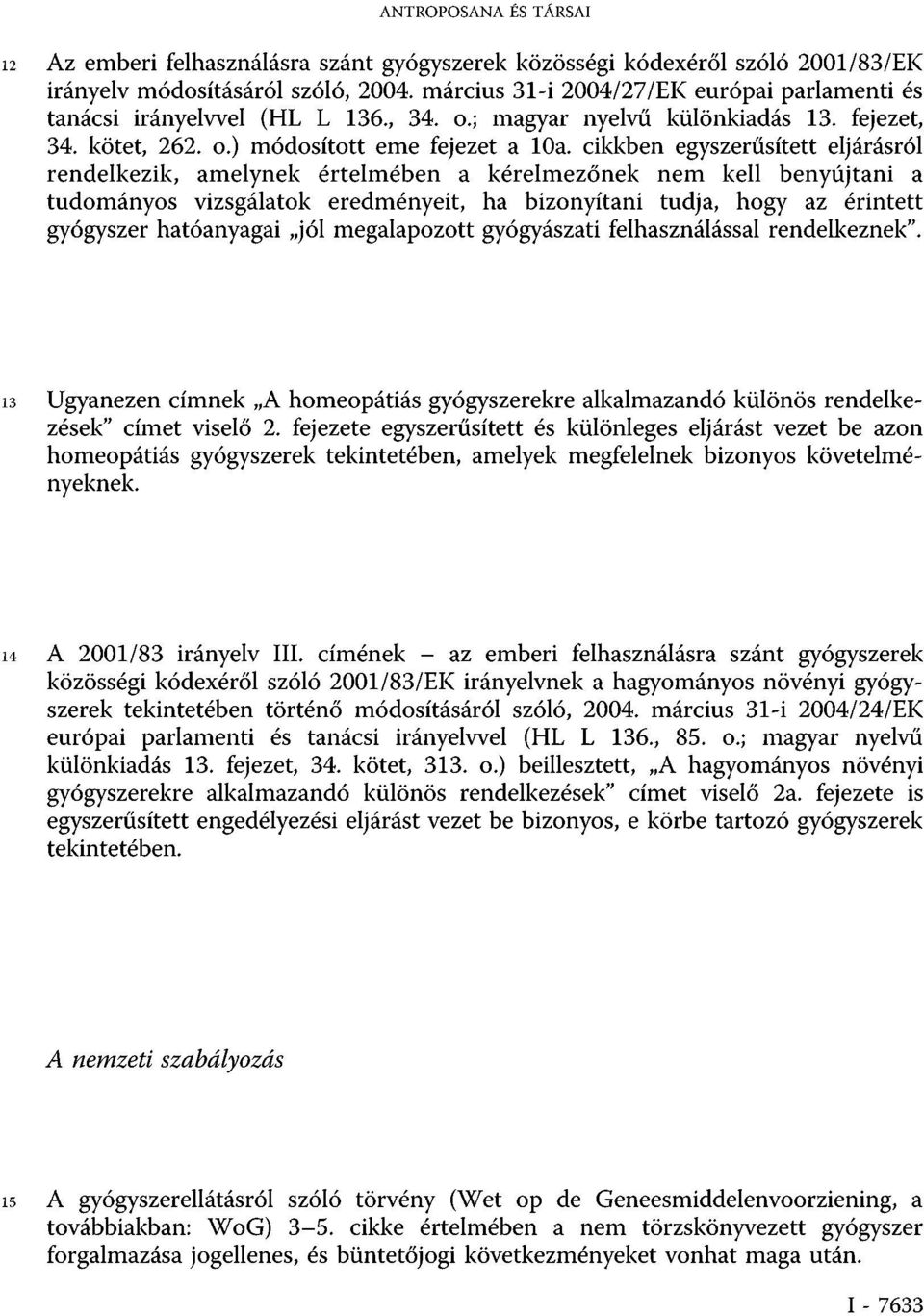 cikkben egyszerűsített eljárásról rendelkezik, amelynek értelmében a kérelmezőnek nem kell benyújtani a tudományos vizsgálatok eredményeit, ha bizonyítani tudja, hogy az érintett gyógyszer