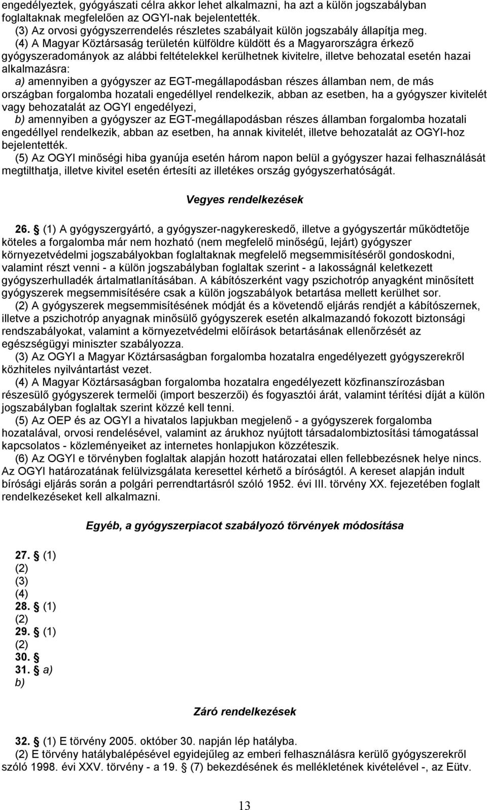 (4) A Magyar Köztársaság területén külföldre küldött és a Magyarországra érkező gyógyszeradományok az alábbi feltételekkel kerülhetnek kivitelre, illetve behozatal esetén hazai alkalmazásra: a)