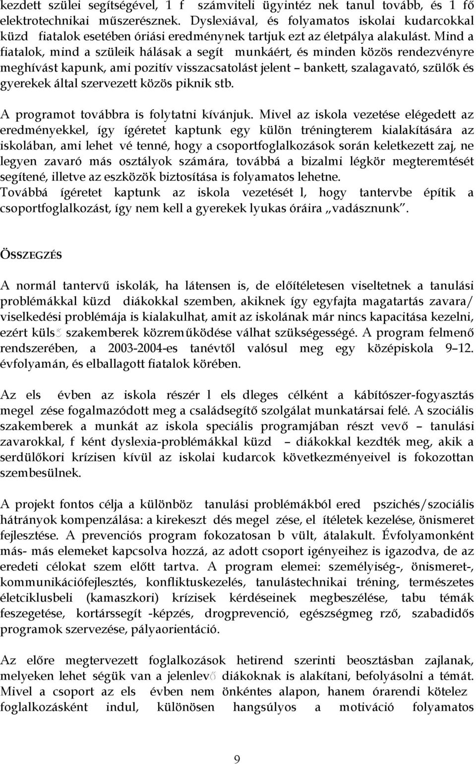 Mind a fiatalok, mind a szüleik hálásak a segít munkáért, és minden közös rendezvényre meghívást kapunk, ami pozitív visszacsatolást jelent bankett, szalagavató, szül k és gyerekek által szervezett