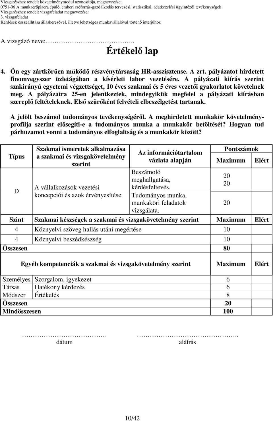 Típus Szakmai ismeretek alkalmazása a szakmai és vizsgakövetelmény szerint A vállalkozások vezetési koncepciói és azok érvényesítése Az információtartalom vázlata alapján Beszámoló meghallgatása,