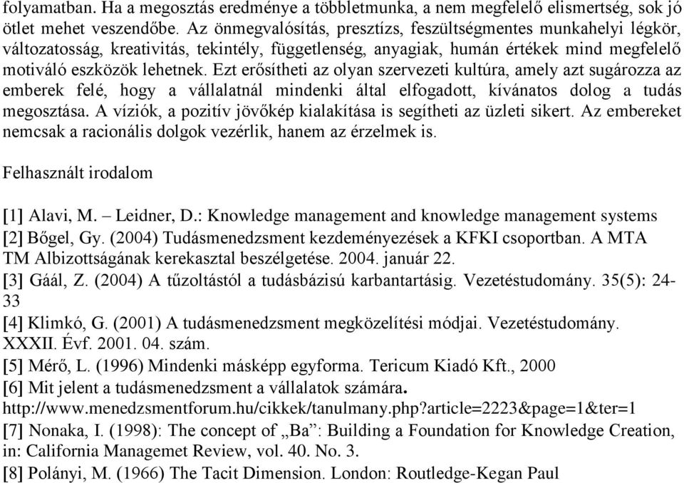 Ezt erősítheti az olyan szervezeti kultúra, amely azt sugározza az emberek felé, hogy a vállalatnál mindenki által elfogadott, kívánatos dolog a tudás megosztása.