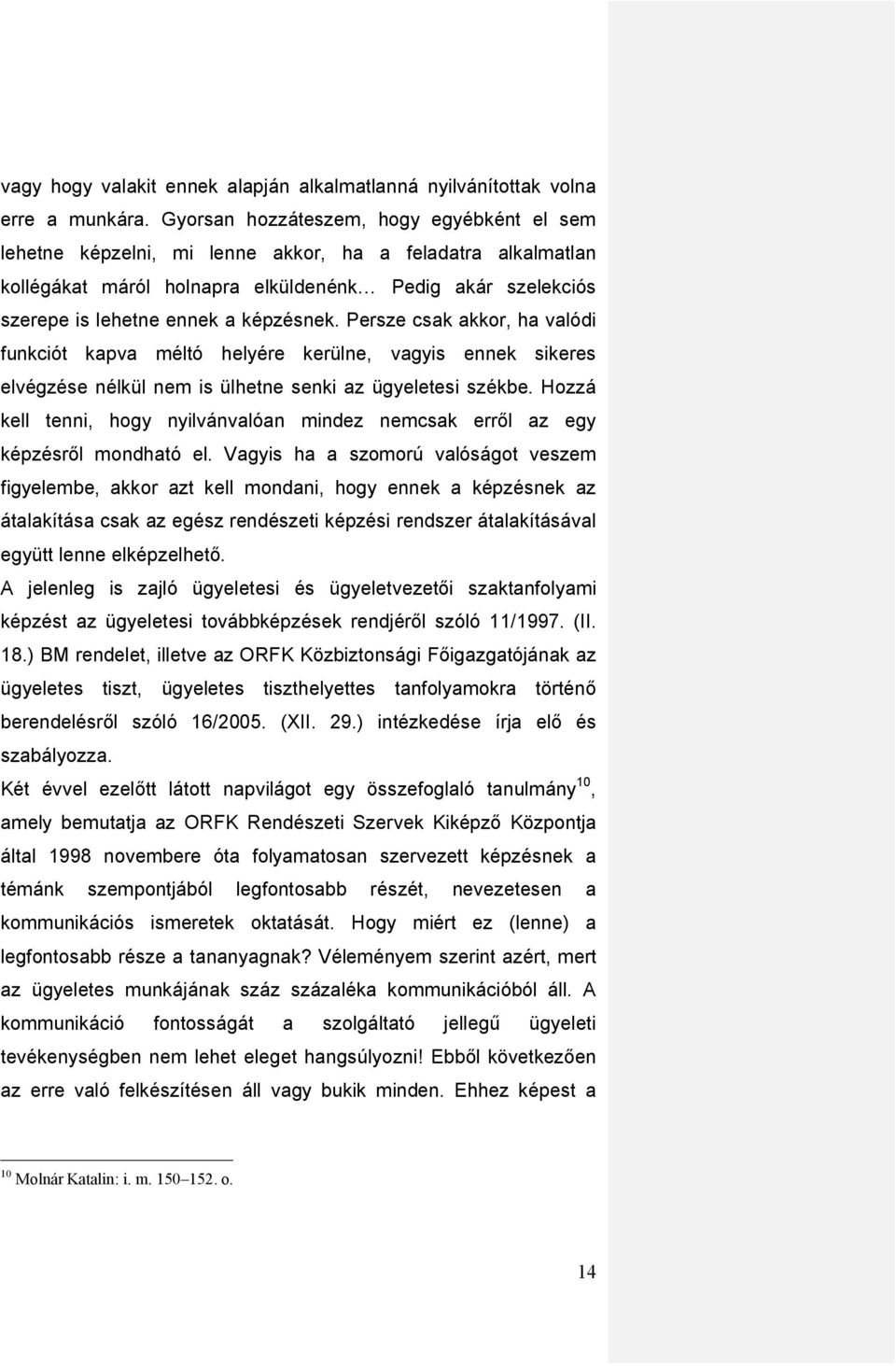 képzésnek. Persze csak akkor, ha valódi funkciót kapva méltó helyére kerülne, vagyis ennek sikeres elvégzése nélkül nem is ülhetne senki az ügyeletesi székbe.