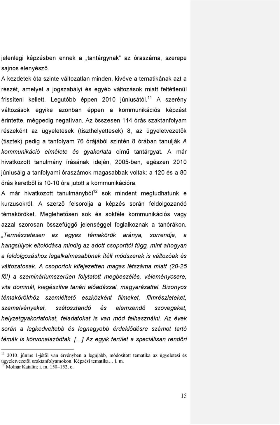 11 A szerény változások egyike azonban éppen a kommunikációs képzést érintette, mégpedig negatívan.