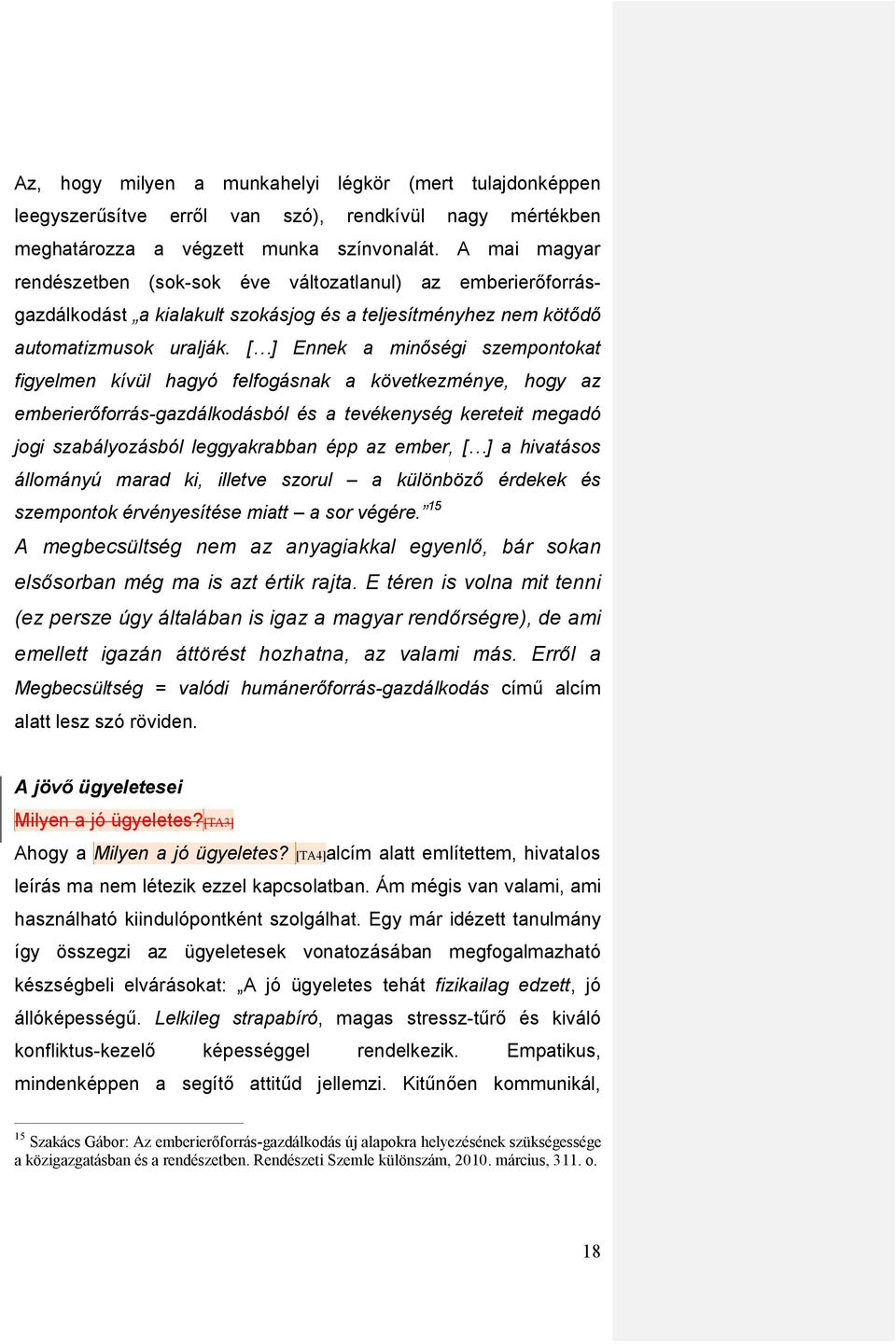 [ ] Ennek a minőségi szempontokat figyelmen kívül hagyó felfogásnak a következménye, hogy az emberierőforrás-gazdálkodásból és a tevékenység kereteit megadó jogi szabályozásból leggyakrabban épp az