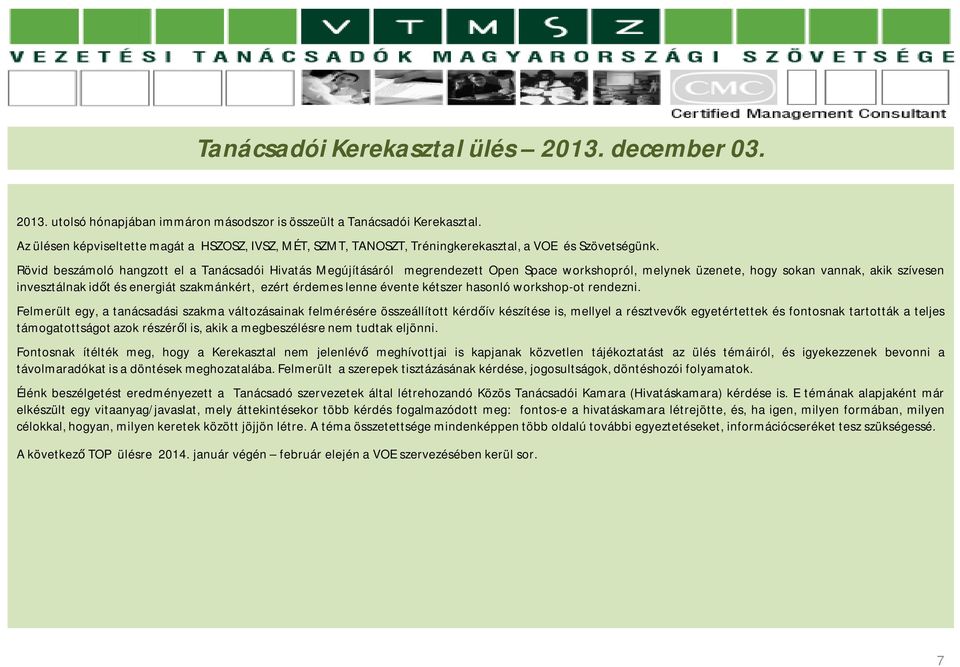 Rövid beszámoló hangzott el atanácsadói Hivatás Megújításáról megrendezett Open Space workshopról, melynek üzenete, hogy sokan vannak, akik szívesen invesztálnakidőtésenergiátszakmánkért, ezért