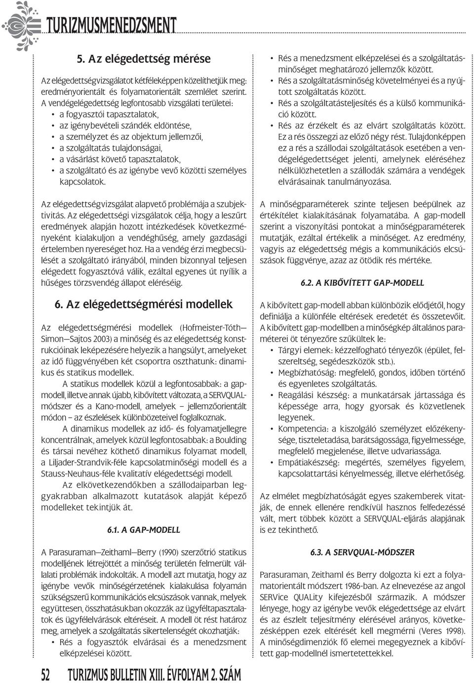 vásárlást követő tapasztalatok, a szolgáltató és az igénybe vevő közötti személyes kapcsolatok. Az elégedettségvizsgálat alapvető problémája a szubjektivitás.