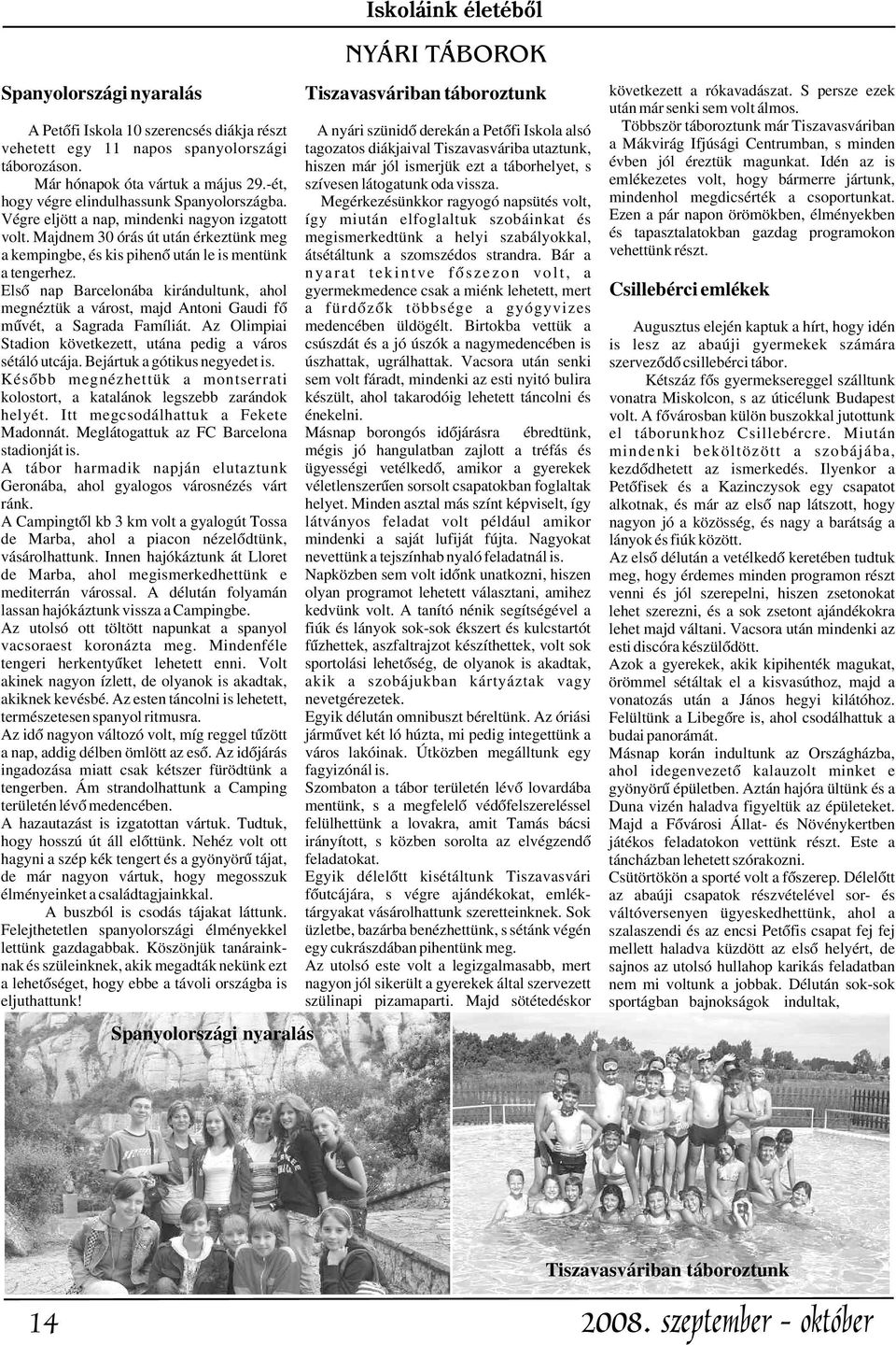 hogy végre elindulhassunk Spanyolországba. Megérkezésünkkor ragyogó napsütés volt, Végre eljött a nap, mindenki nagyon izgatott így miután elfoglaltuk szobáinkat és volt.