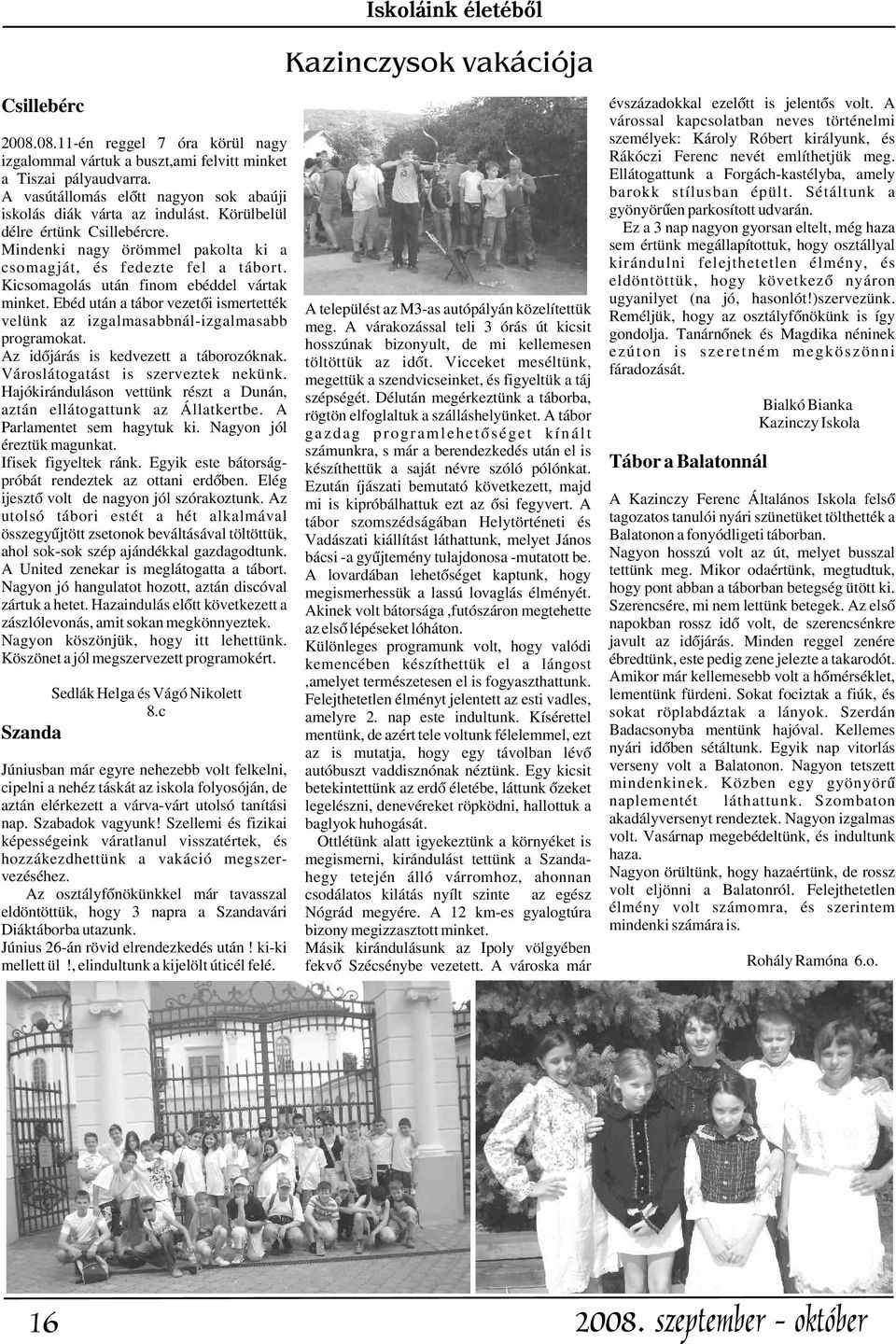 . Ellátogattunk a Forgách-kastélyba, amely A vasútállomás elõtt nagyon sok abaúji barokk stílusban épült. Sétáltunk a iskolás diák várta az indulást. Körülbelül gyönyörûen parkosított udvarán.