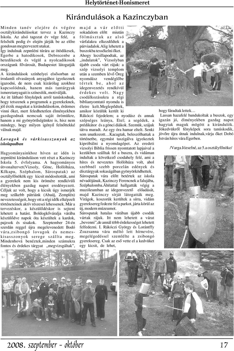 Így indulnak zepmléni túrára az ötödikesek, Egerbe a hatodikosok, Debrecenbe a hetedikesek és végül a nyolcadikosok országunk fõvárosát, Budapestet látogatják meg.