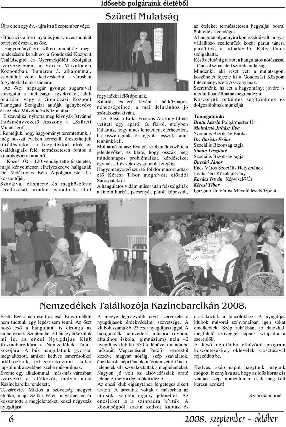 Molnárné Juhász Éva pár szóban üdvözölte a jelenlévõket, és kérte, hogy osszák meg mindennapos problémáikat, kérdéseiket egymással, és vele egy gondolat erejéig.