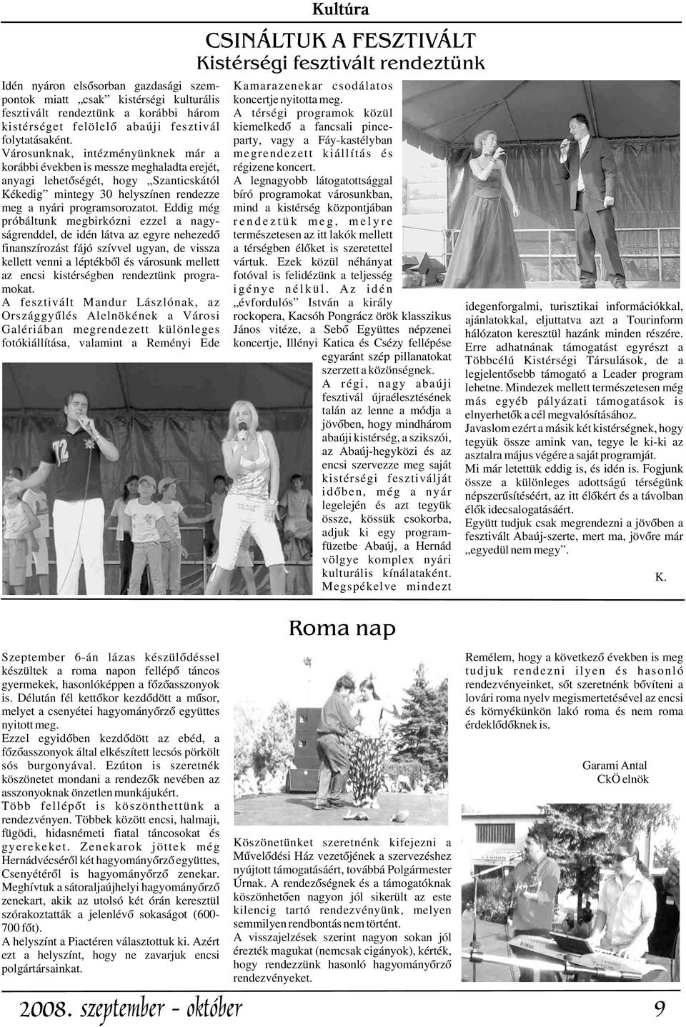 party, vagy a Fáy-kastélyban Városunknak, intézményünknek már a megrendezett kiállítás és korábbi években is messze meghaladta erejét, régizene koncert.