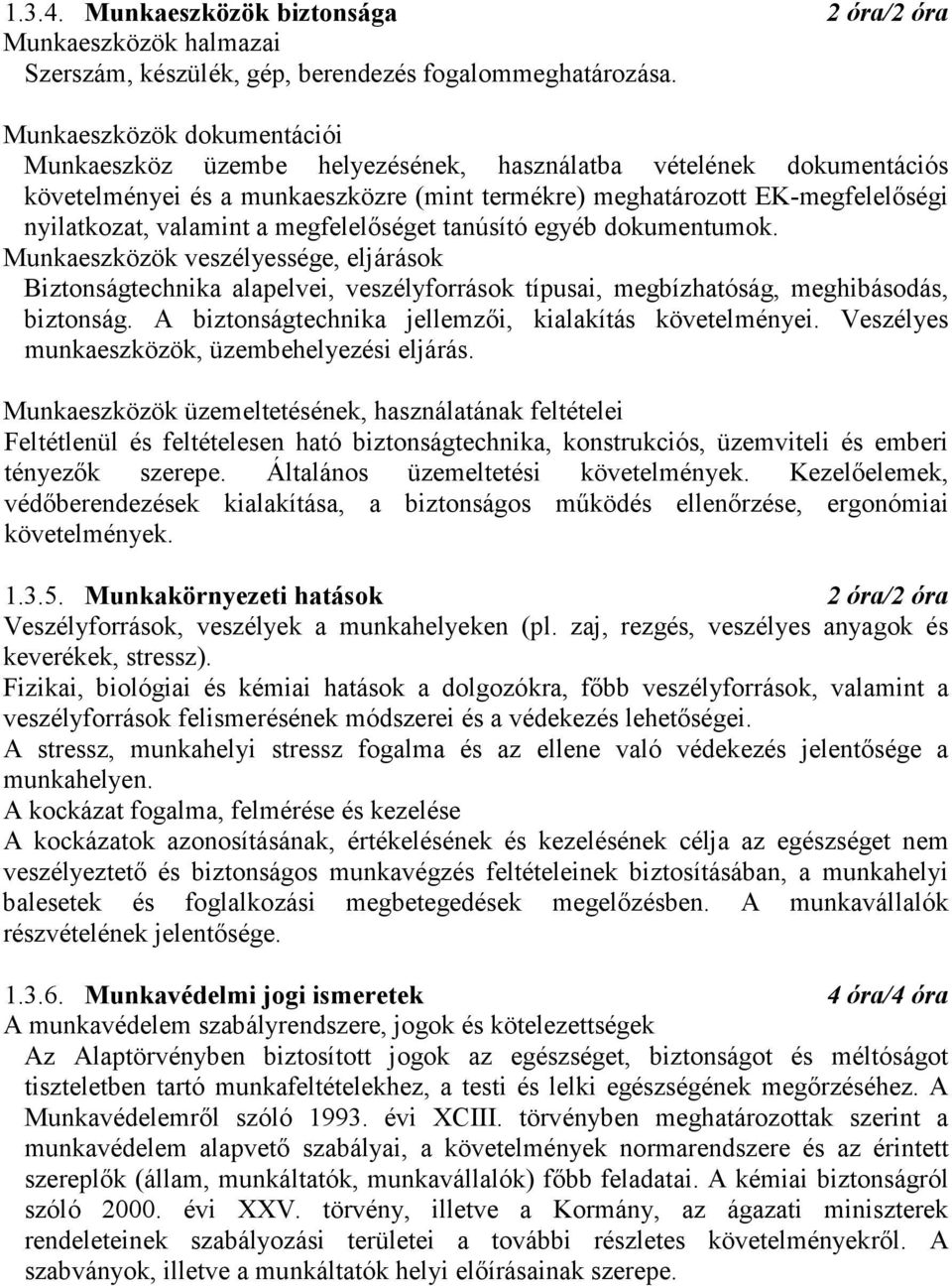 a megfelelőséget tanúsító egyéb dokumentumok. Munkaeszközök veszélyessége, eljárások Biztonságtechnika alapelvei, veszélyforrások típusai, megbízhatóság, meghibásodás, biztonság.