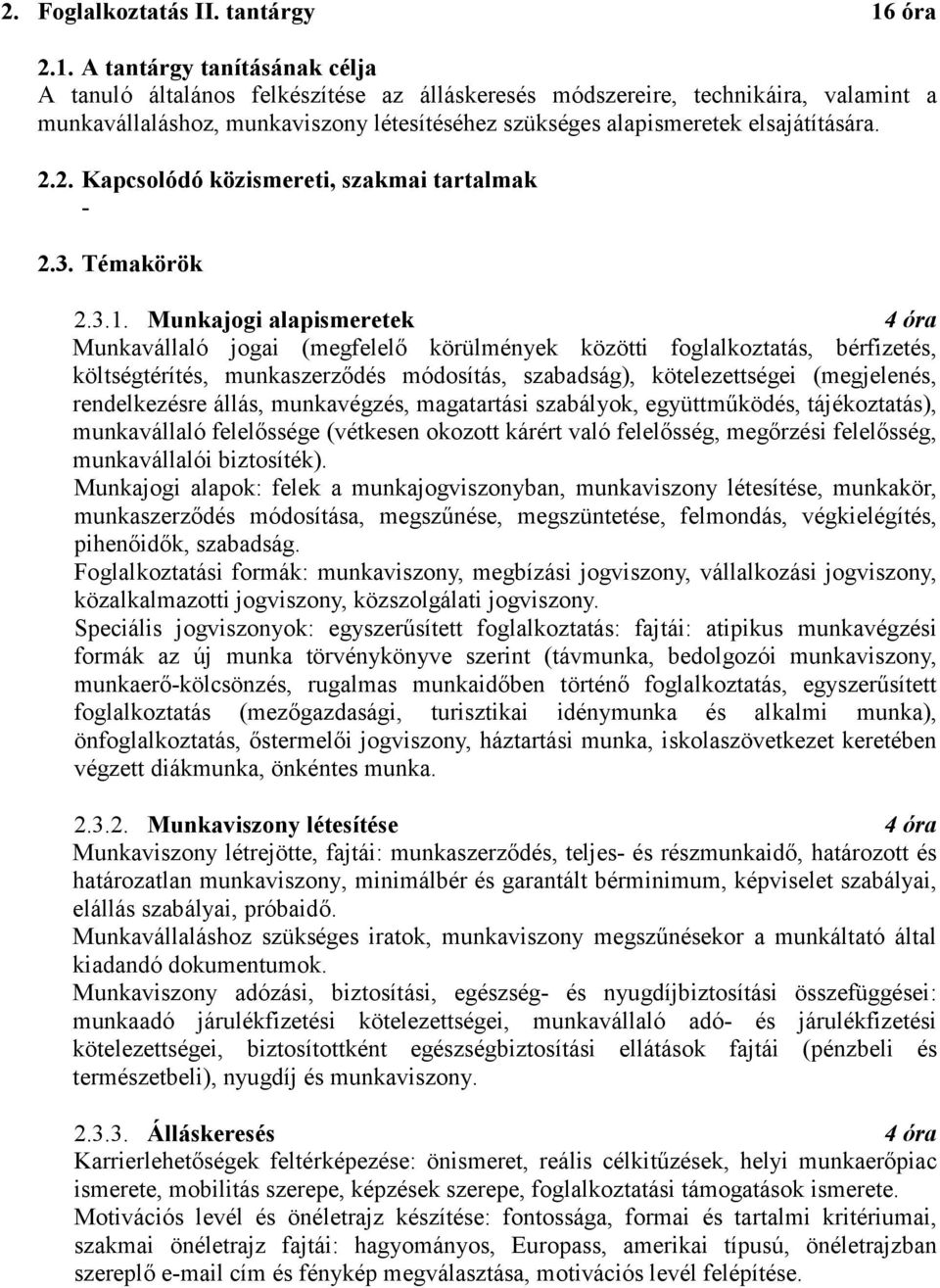 A tantárgy tanításának célja A tanuló általános felkészítése az álláskeresés módszereire, technikáira, valamint a munkavállaláshoz, munkaviszony létesítéséhez szükséges alapismeretek elsajátítására.