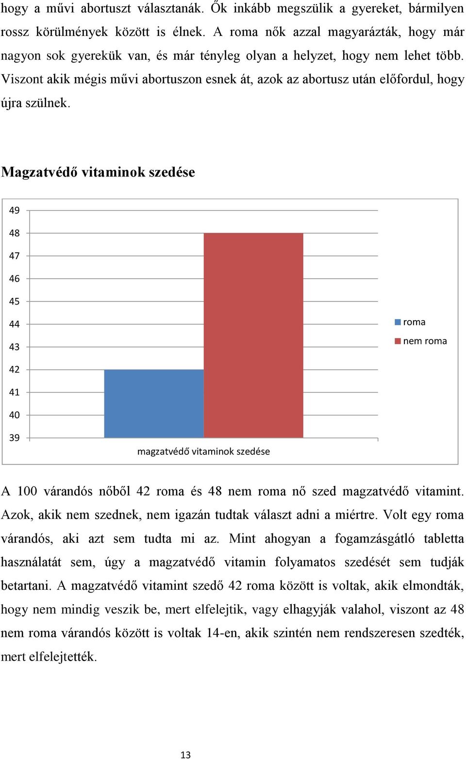 Viszont akik mégis művi abortuszon esnek át, azok az abortusz után előfordul, hogy újra szülnek.