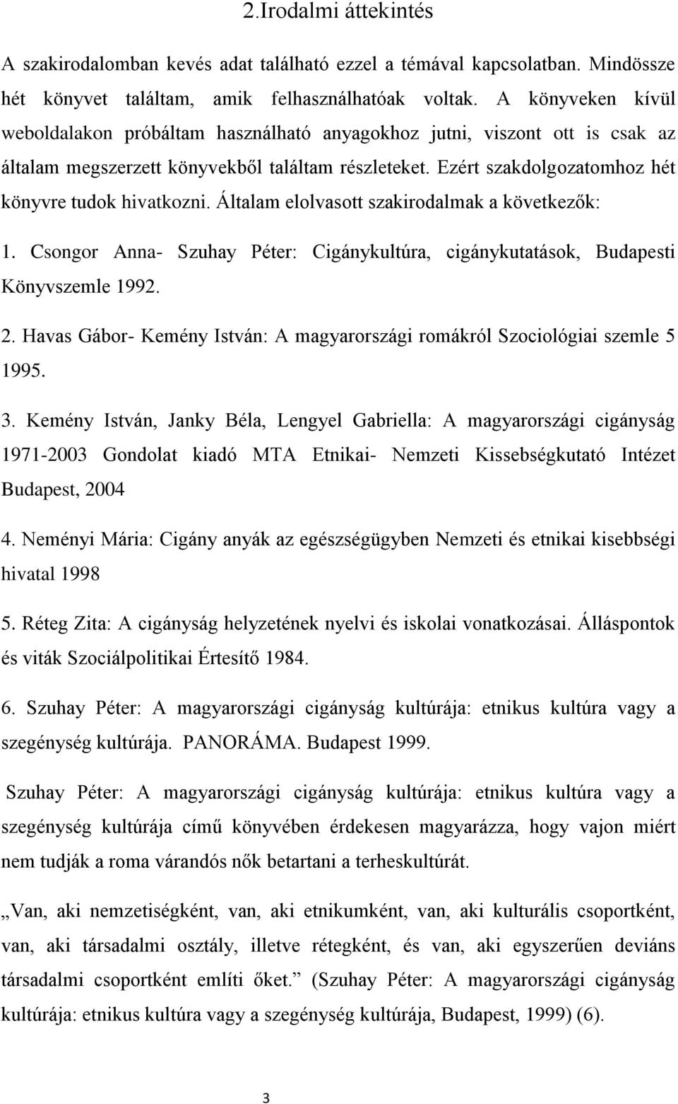 Általam elolvasott szakirodalmak a következők: 1. Csongor Anna- Szuhay Péter: Cigánykultúra, cigánykutatások, Budapesti Könyvszemle 1992. 2.