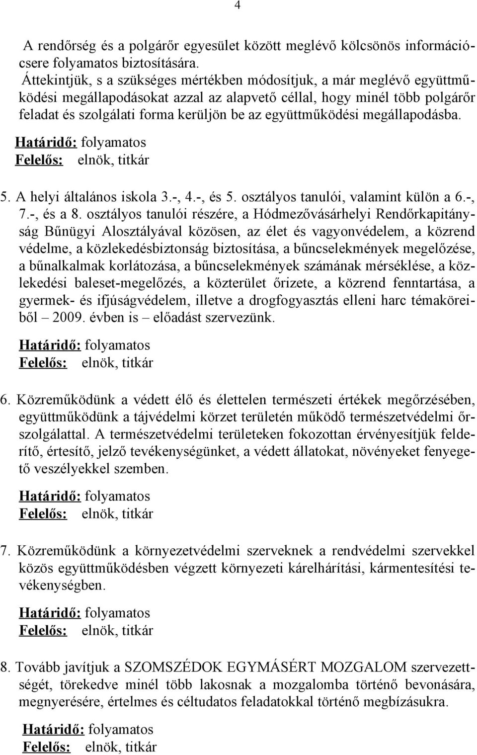 együttműködési megállapodásba. 5. A helyi általános iskola 3.-, 4.-, és 5. osztályos tanulói, valamint külön a 6.-, 7.-, és a 8.