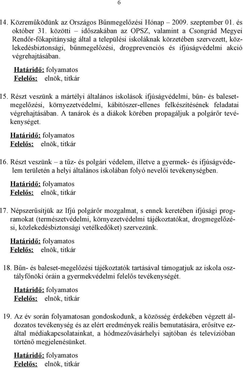 akció végrehajtásában. 15. Részt veszünk a mártélyi általános iskolások ifjúságvédelmi, bűn- és balesetmegelőzési, környezetvédelmi, kábítószer-ellenes felkészítésének feladatai végrehajtásában.