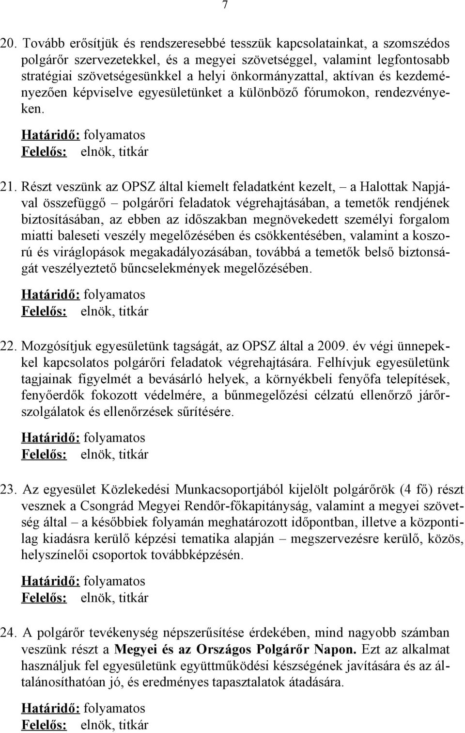 Részt veszünk az OPSZ által kiemelt feladatként kezelt, a Halottak Napjával összefüggő polgárőri feladatok végrehajtásában, a temetők rendjének biztosításában, az ebben az időszakban megnövekedett