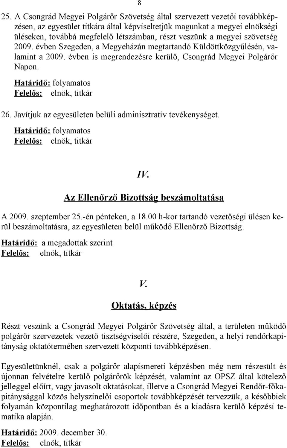 Javítjuk az egyesületen belüli adminisztratív tevékenységet. 8 IV. Az Ellenőrző Bizottság beszámoltatása A 2009. szeptember 25.-én pénteken, a 18.