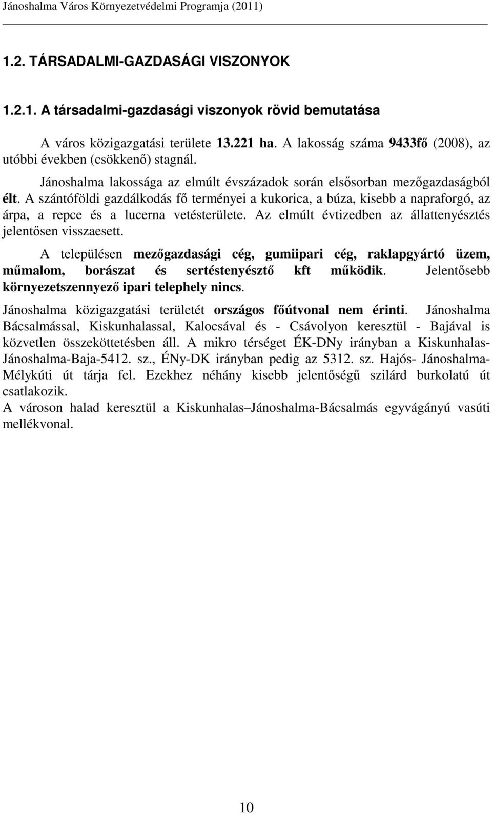 A szántóföldi gazdálkodás fı terményei a kukorica, a búza, kisebb a napraforgó, az árpa, a repce és a lucerna vetésterülete. Az elmúlt évtizedben az állattenyésztés jelentısen visszaesett.