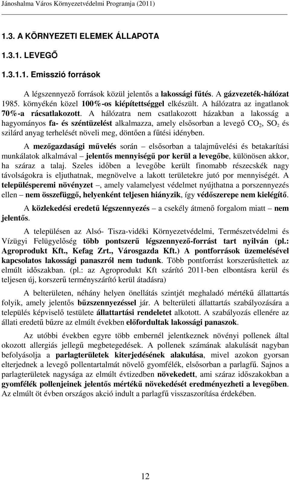 A hálózatra nem csatlakozott házakban a lakosság a hagyományos fa- és széntüzelést alkalmazza, amely elsısorban a levegı CO 2, SO 2 és szilárd anyag terhelését növeli meg, döntıen a főtési idényben.