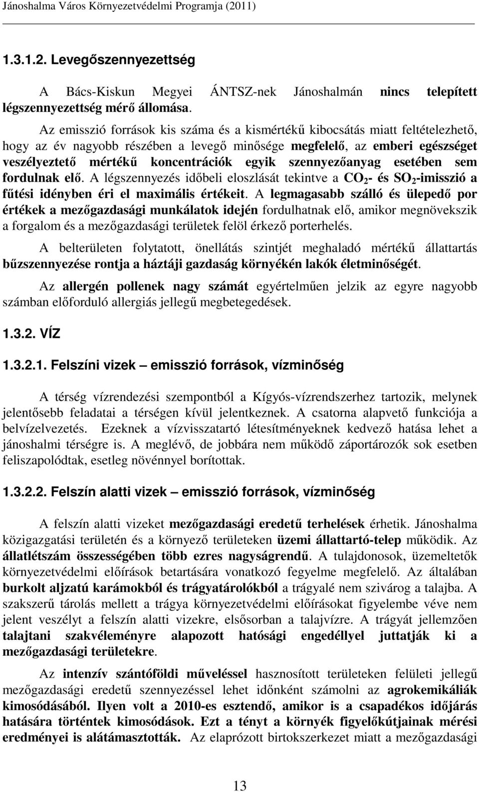 szennyezıanyag esetében sem fordulnak elı. A légszennyezés idıbeli eloszlását tekintve a CO 2 - és SO 2 -imisszió a főtési idényben éri el maximális értékeit.