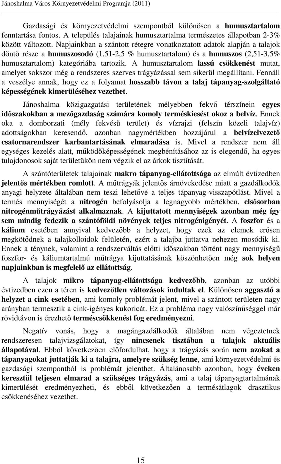 A humusztartalom lassú csökkenést mutat, amelyet sokszor még a rendszeres szerves trágyázással sem sikerül megállítani.