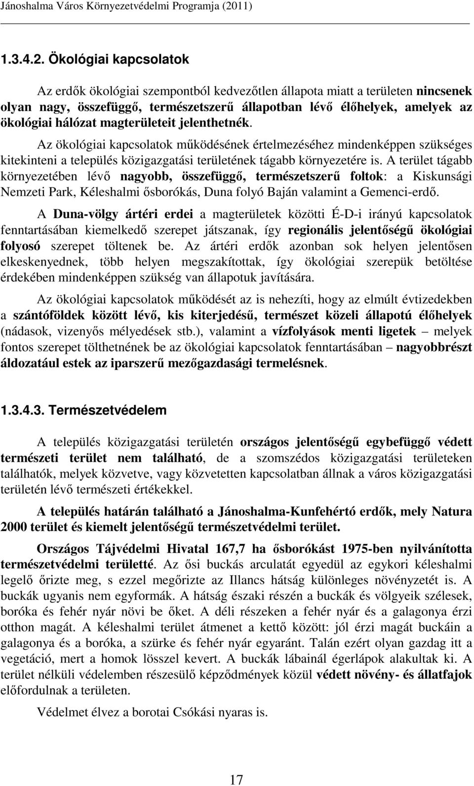 magterületeit jelenthetnék. Az ökológiai kapcsolatok mőködésének értelmezéséhez mindenképpen szükséges kitekinteni a település közigazgatási területének tágabb környezetére is.