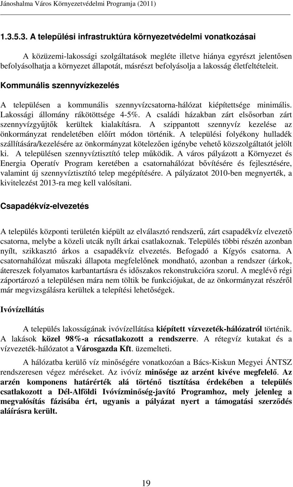 A családi házakban zárt elsısorban zárt szennyvízgyőjtık kerültek kialakításra. A szippantott szennyvíz kezelése az önkormányzat rendeletében elıírt módon történik.