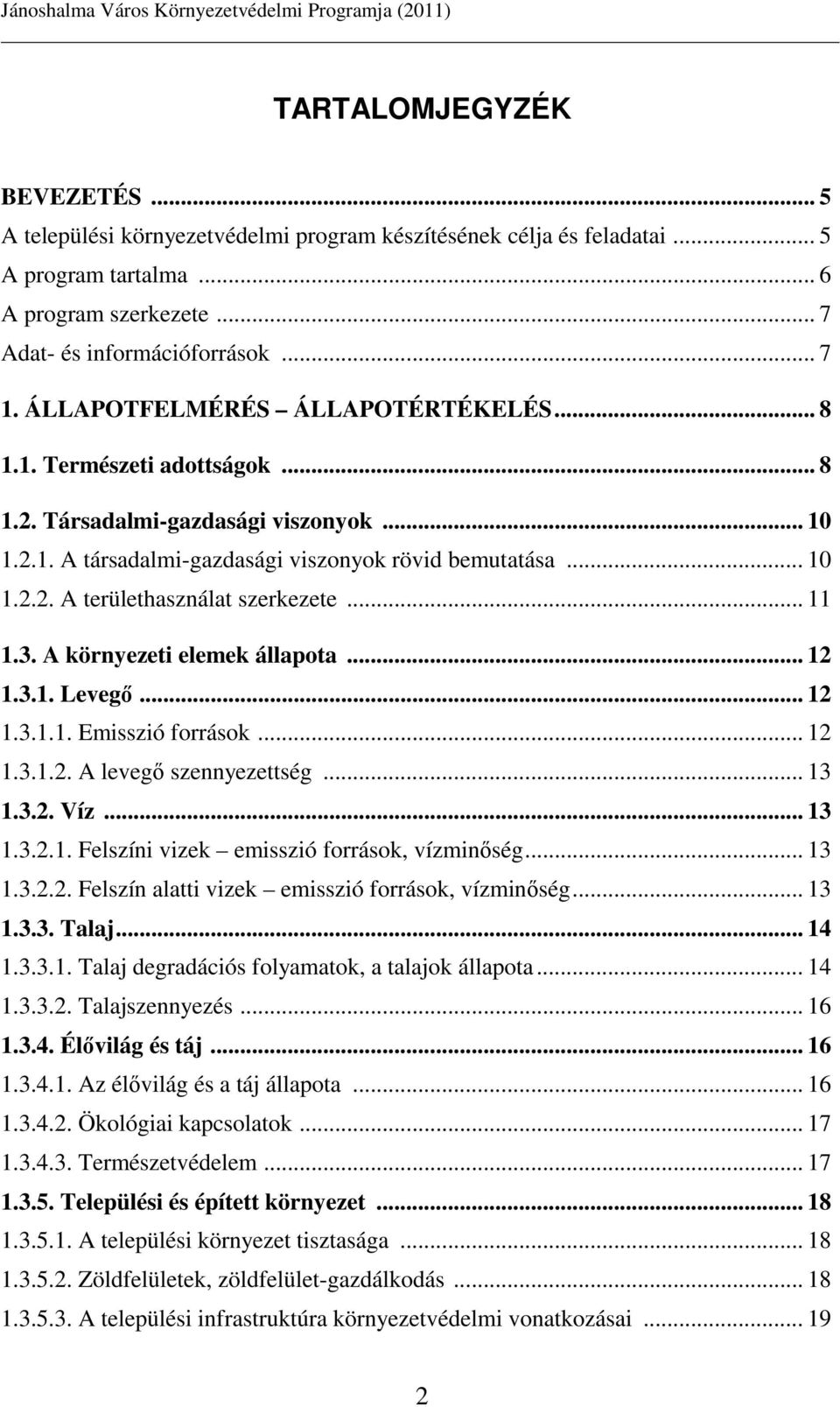 .. 11 1.3. A környezeti elemek állapota... 12 1.3.1. Levegı... 12 1.3.1.1. Emisszió források... 12 1.3.1.2. A levegı szennyezettség... 13 1.3.2. Víz... 13 1.3.2.1. Felszíni vizek emisszió források, vízminıség.