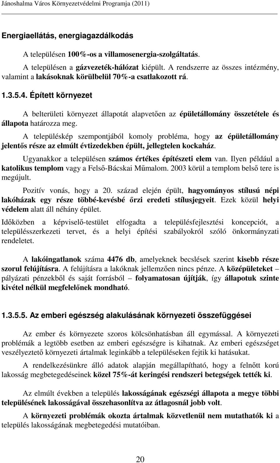 Épített környezet A belterületi környezet állapotát alapvetıen az épületállomány összetétele és állapota határozza meg.